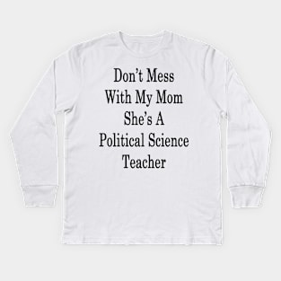 Don't Mess With My Mom She's A Political Science Teacher Kids Long Sleeve T-Shirt
